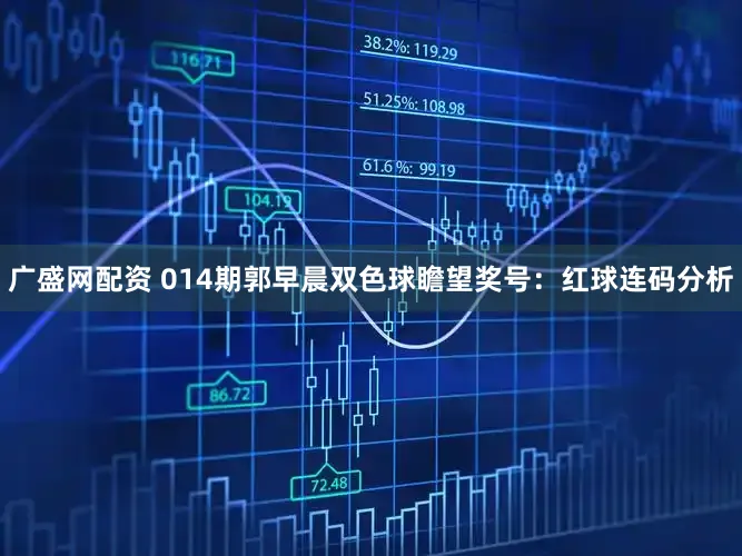 广盛网配资 014期郭早晨双色球瞻望奖号：红球连码分析