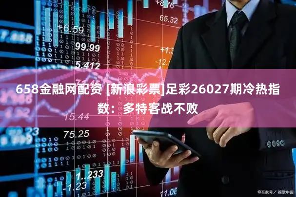 658金融网配资 [新浪彩票]足彩26027期冷热指数：多特客战不败