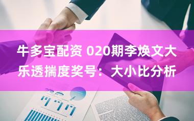 牛多宝配资 020期李焕文大乐透揣度奖号：大小比分析