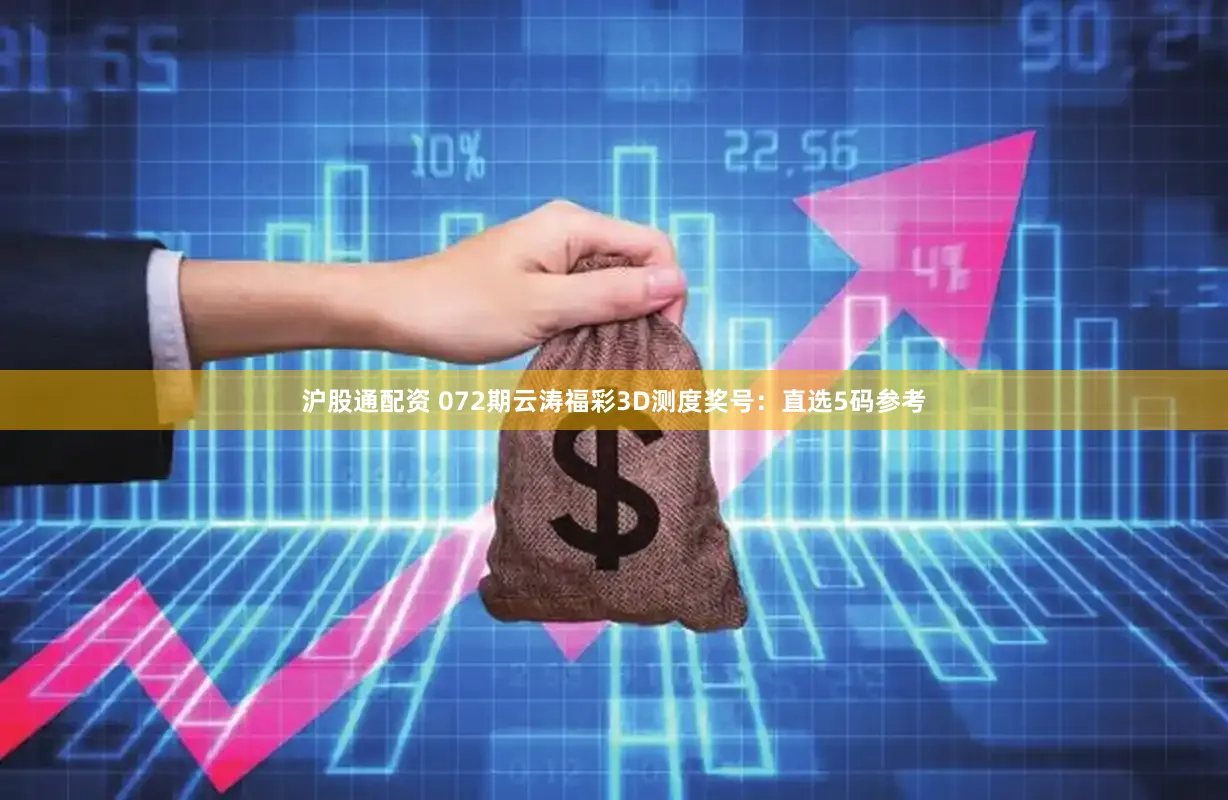 沪股通配资 072期云涛福彩3D测度奖号：直选5码参考