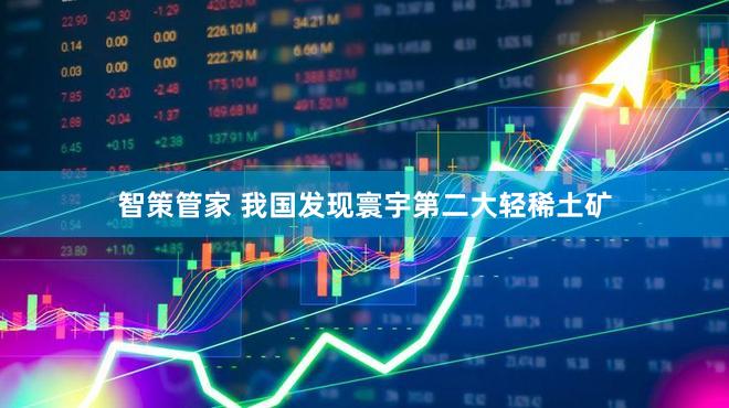 智策管家 我国发现寰宇第二大轻稀土矿
