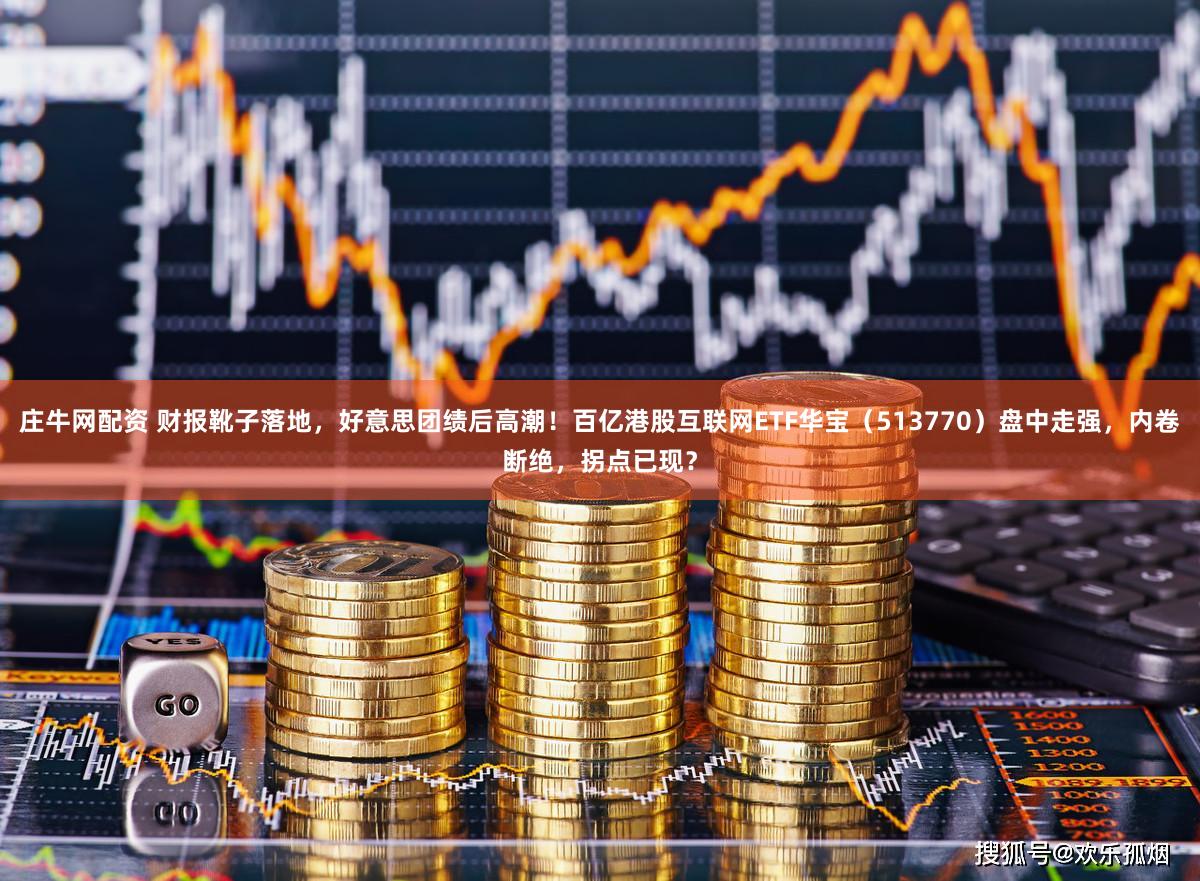 庄牛网配资 财报靴子落地，好意思团绩后高潮！百亿港股互联网ETF华宝（513770）盘中走强，内卷断绝，拐点已现？