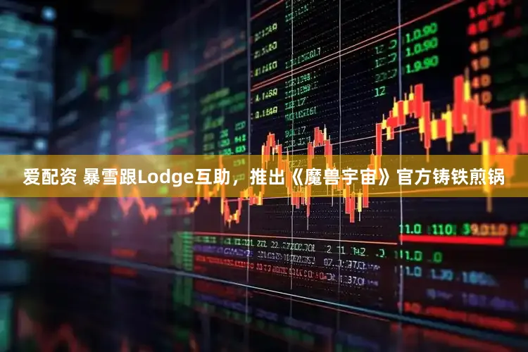 爱配资 暴雪跟Lodge互助，推出《魔兽宇宙》官方铸铁煎锅