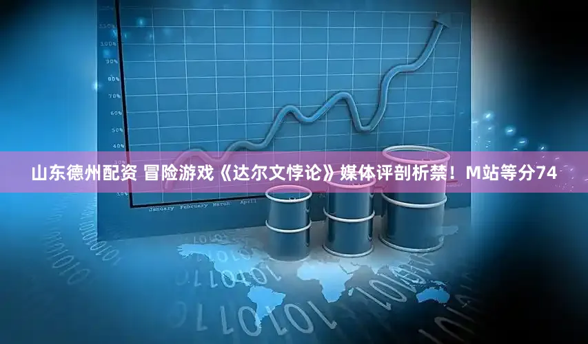 山东德州配资 冒险游戏《达尔文悖论》媒体评剖析禁！M站等分74