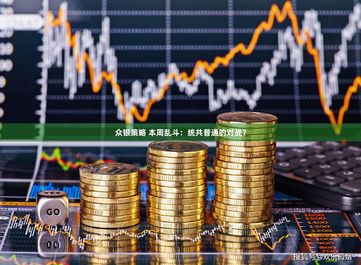 众银策略 本周乱斗：统共普通的对战？