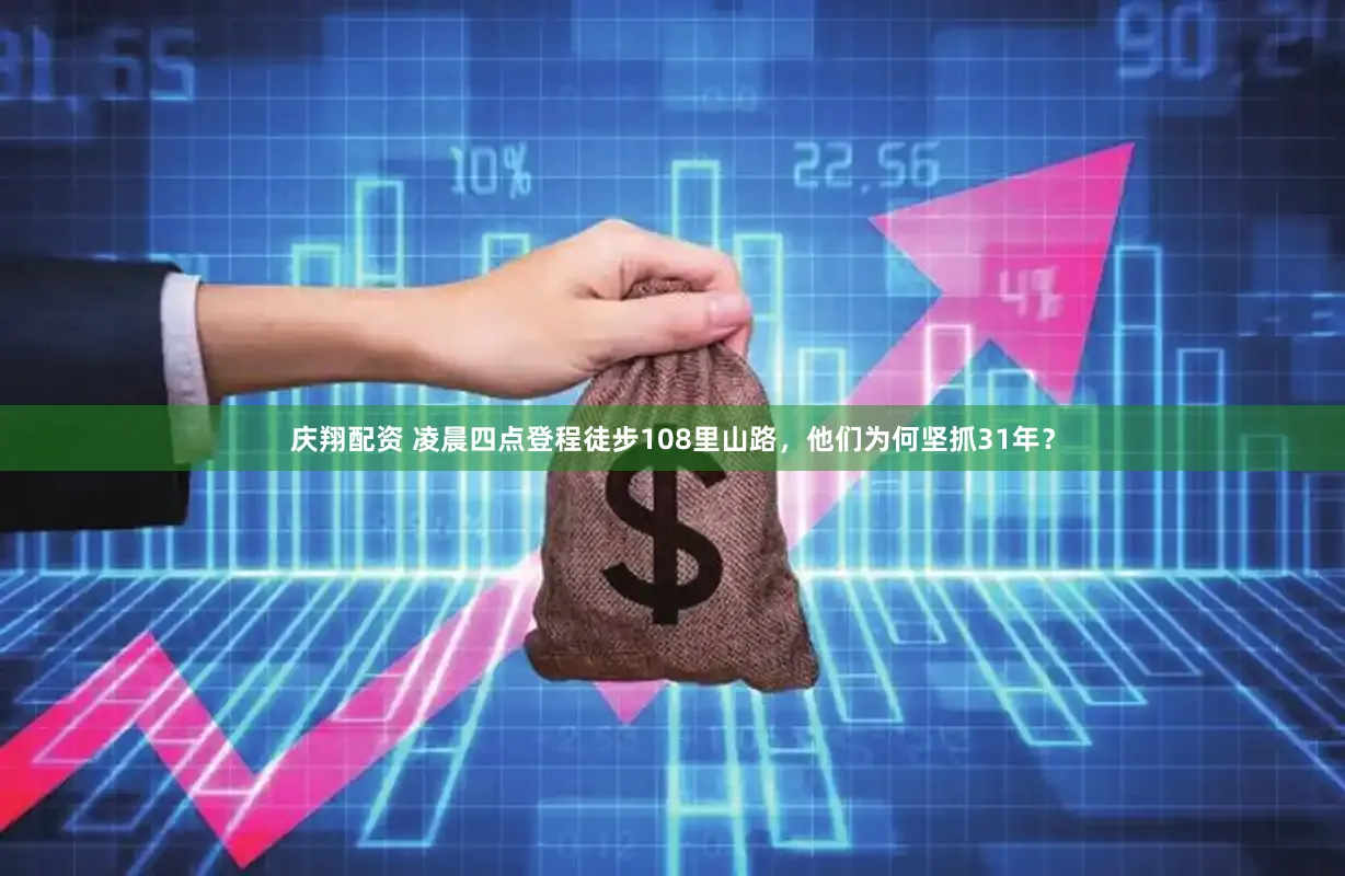 庆翔配资 凌晨四点登程徒步108里山路，他们为何坚抓31年？