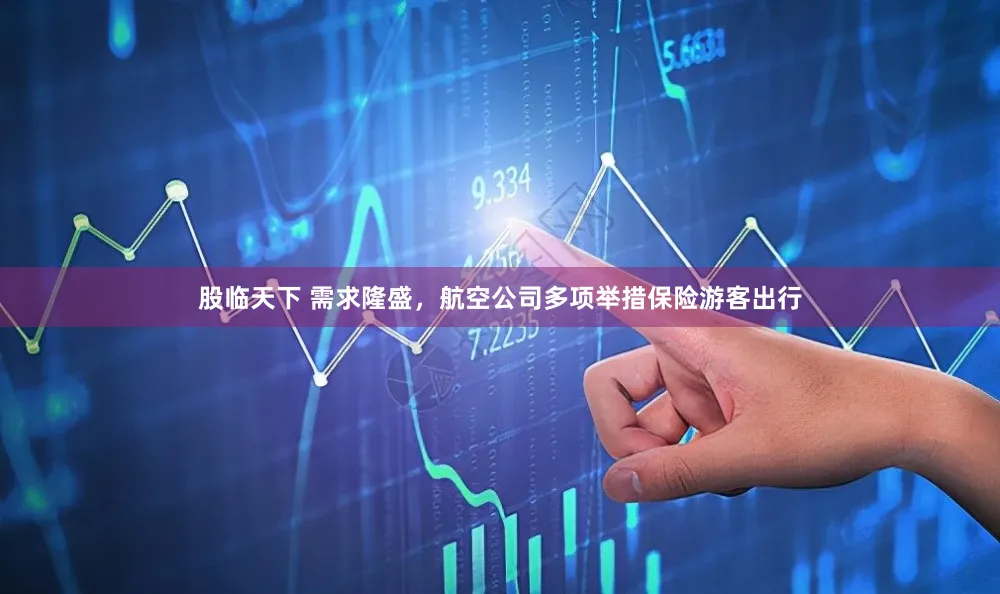 股临天下 需求隆盛，航空公司多项举措保险游客出行