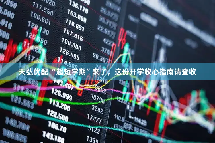 天弘优配 “超短学期”来了，这份开学收心指南请查收