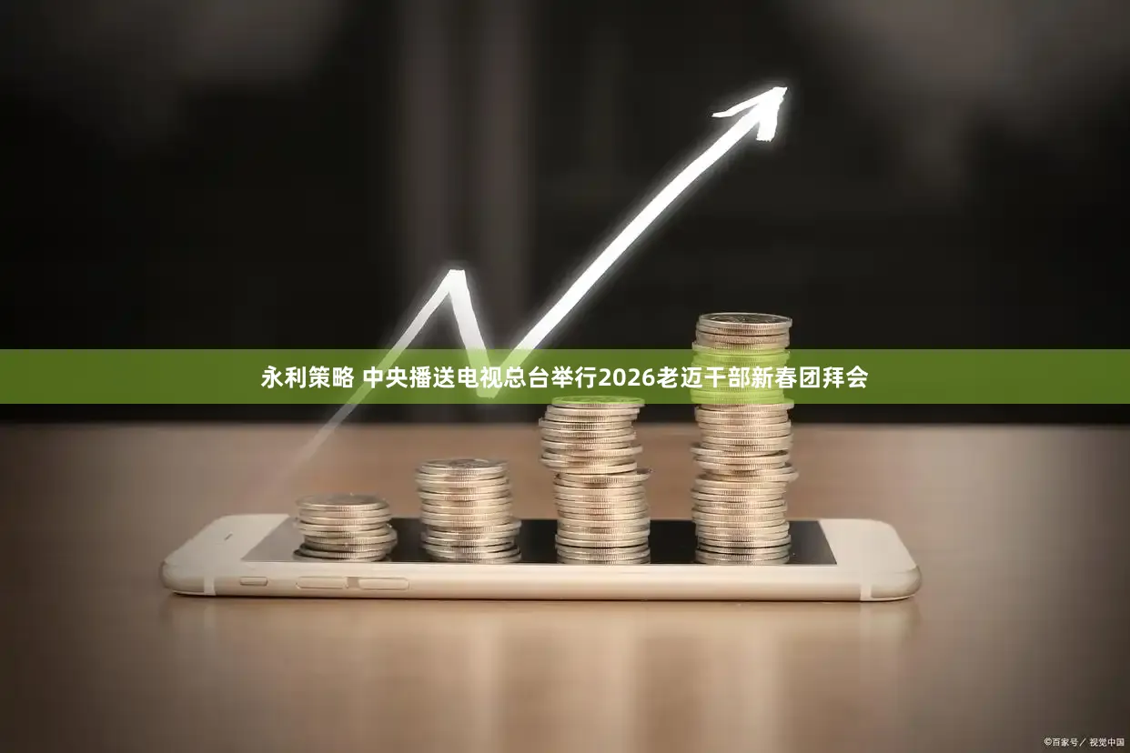永利策略 中央播送电视总台举行2026老迈干部新春团拜会