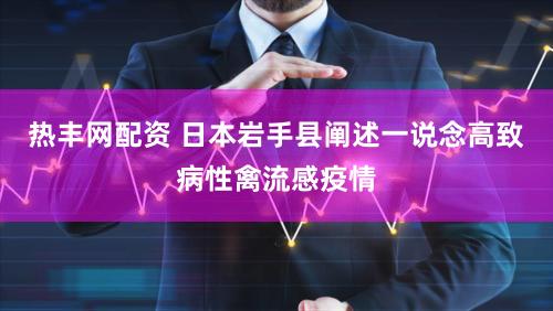 热丰网配资 日本岩手县阐述一说念高致病性禽流感疫情