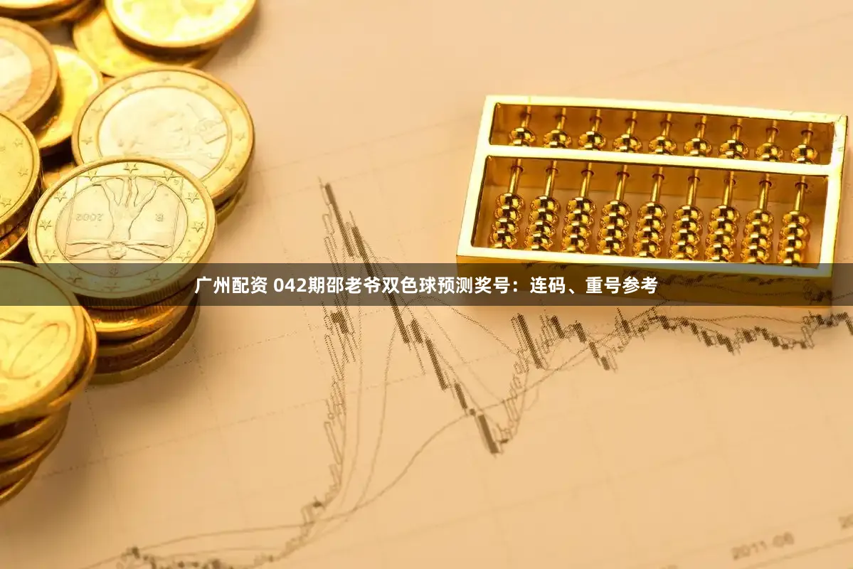广州配资 042期邵老爷双色球预测奖号：连码、重号参考