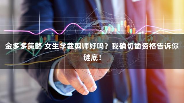 金多多策略 女生学裁剪师好吗？我确切凿资格告诉你谜底！