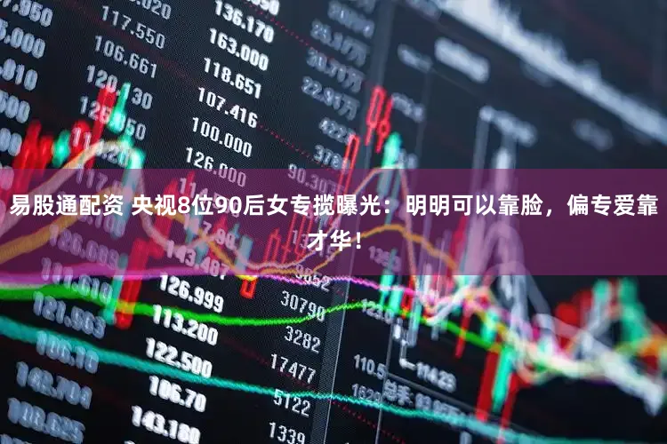 易股通配资 央视8位90后女专揽曝光：明明可以靠脸，偏专爱靠才华！